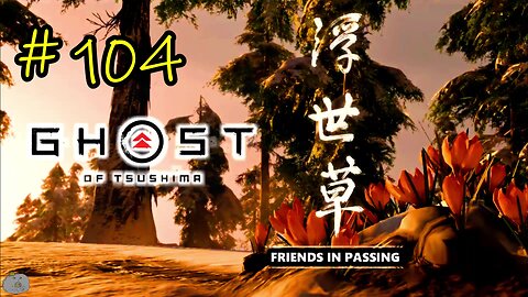 #104 FRIENDS IN PASSING Ghost of Tsushima [An Ishikawa Tale 8 of 9]