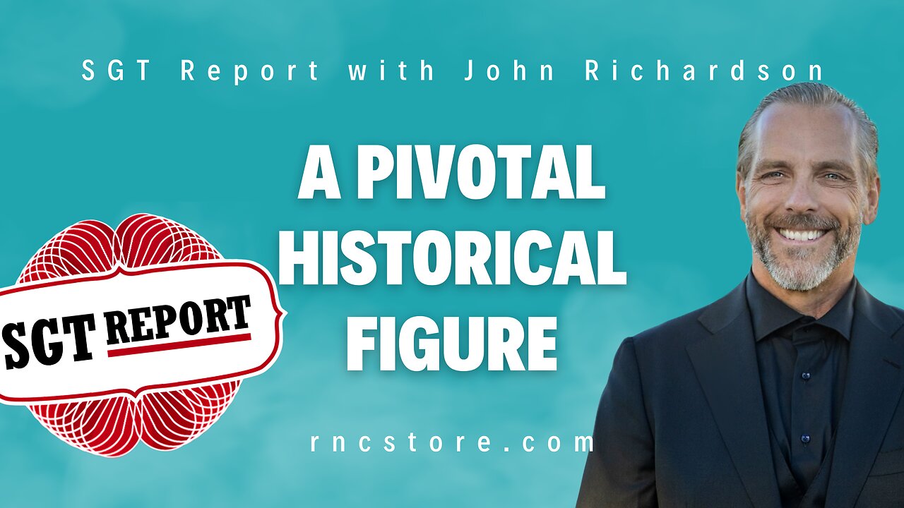 A Pivotal Historical Figure (SGT Report with John Richardson)
