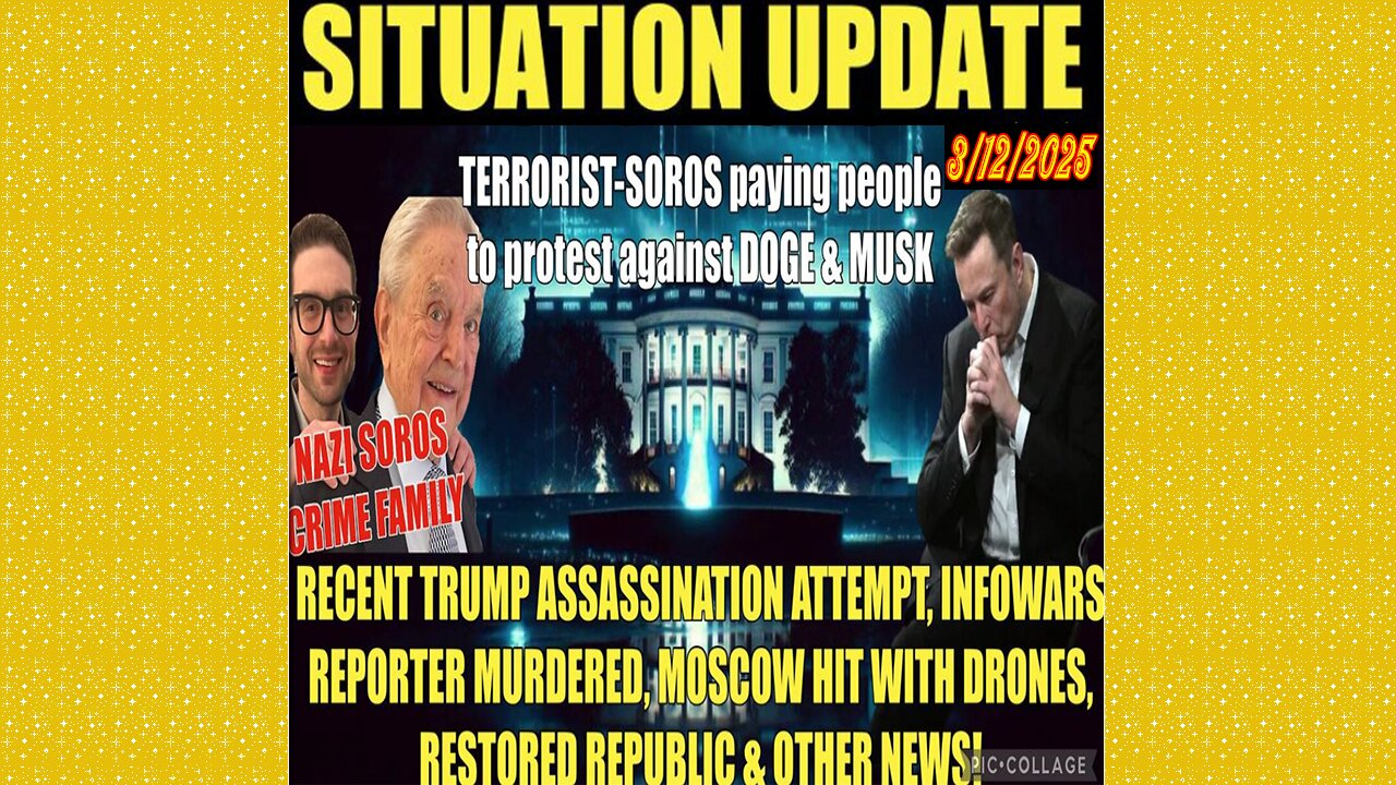 SITUATION UPDATE 3/12/25 - SOROS, Trump Assassination Attempt, Infowars Murder, Moscow Hit W/Drones