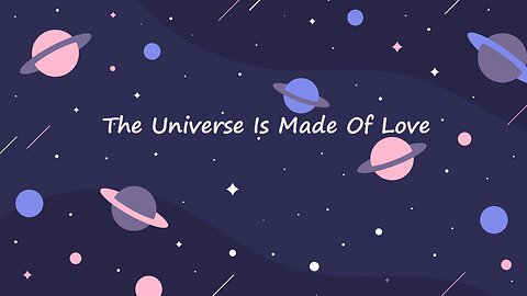 The Universe Is Made Of Love