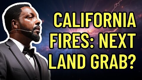 California Fires - The Next Land Grab? By Billy Carson