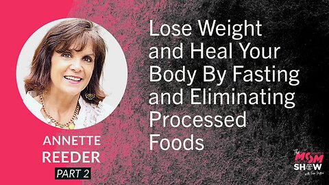 Ep. 754 - Lose Weight and Heal Your Body By Fasting and Eliminating Processed Foods - Annette Reeder