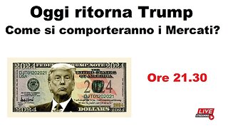 Oggi ritorna Trump - Come si comporteranno i Mercati?