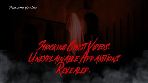 Shocking Ghost Videos: Unexplainable Apparitions Revealed.