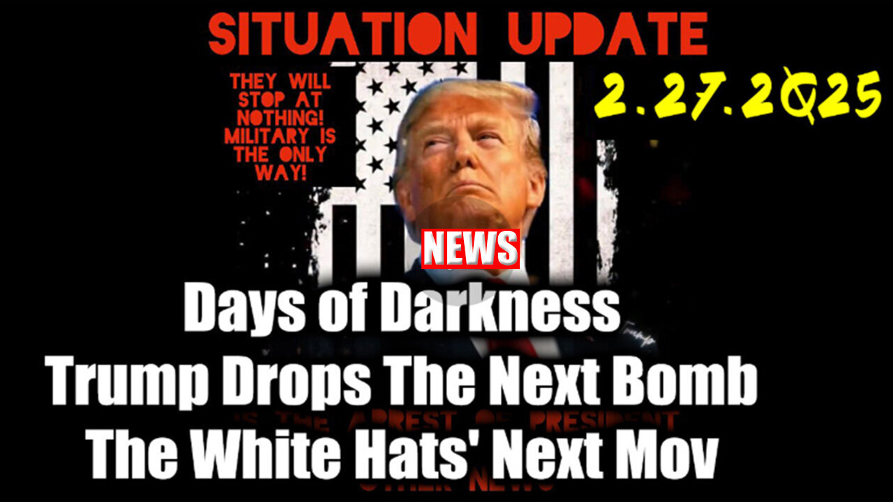 Situation Update 02.28.25 🔥 Trump Drops The Next Bomb. Days of Darkness. The White Hats' Next Move