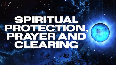 Spiritual Protection, Prayer and Clearing