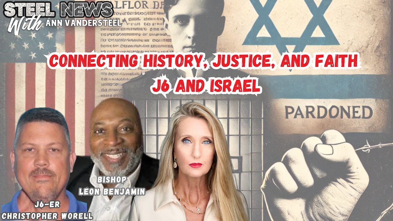 2.18.25 STEEL NEWS WITH ANN VANDERSTEEL: HISTORY, JUSTICE, AND FAITH THROUGH J6 AND ISRAEL