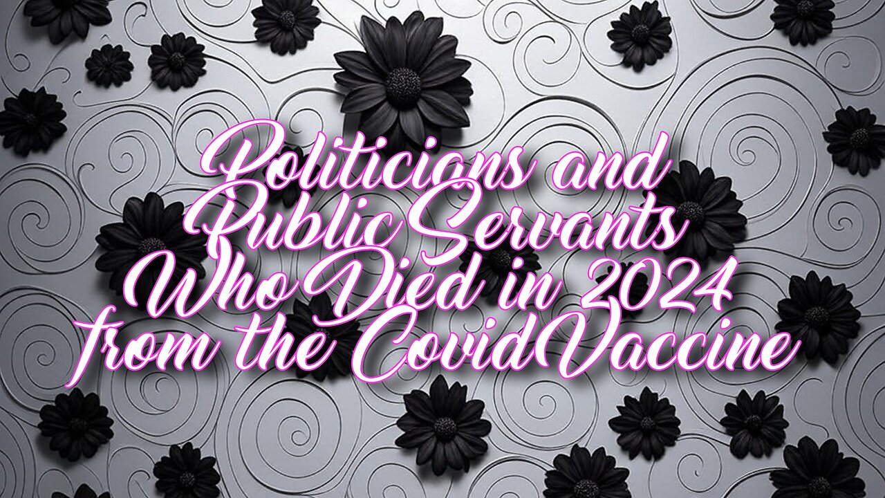 Politicians and Public Servants Who Died in 2024 From the Covid Vaccine