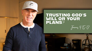 Trusting God’s Will or Your Plans? | James 4:15-17