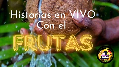 HISTORIAS FRUTALES EN VIVO Y EN DIRECTO #16