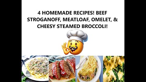 4 HOMEMADE RECIPES! BEEF STROGANOFF, MEATLOAF, OMELET, & CHEESY STEAMED BROCCOLI!