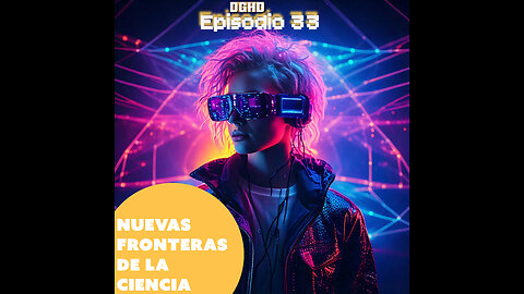 DGHD -- Episodio 33 -- Nuevas fronteras de la ciencia