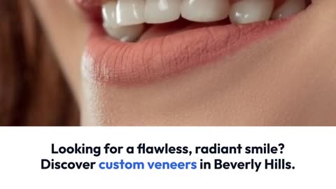 Get the Perfect Smile with Custom Veneers in Beverly Hills!