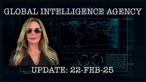 22-FEB-25 GLOBAL INTELLIGENCE AGENCY REPORT