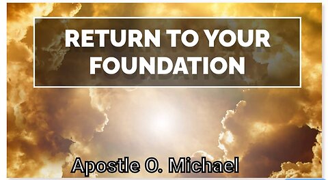 RETURN TO YOUR FOUNDATION by Apostle O. Michael