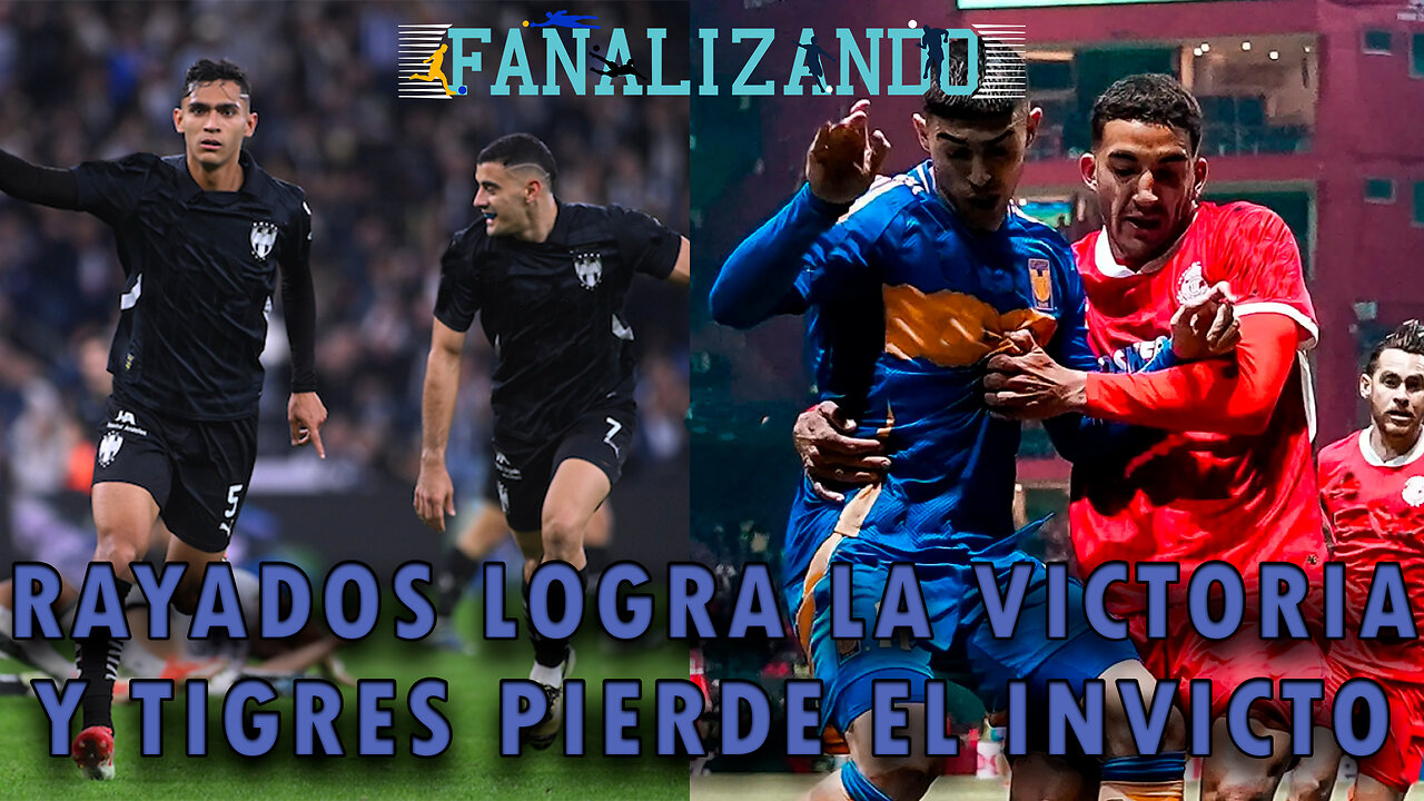 Rayados por fin encuentra la victoria y Tigres pierde el invicto | Fanalizando⚽