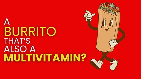 Can your burrito also be a MULTIVITAMIN?