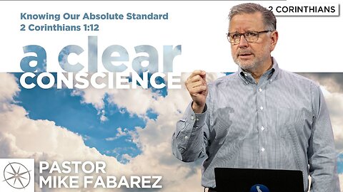 A Clear Conscience: Knowing Our Absolute Standard (2 Corinthians 1:12) | Pastor Mike Fabarez