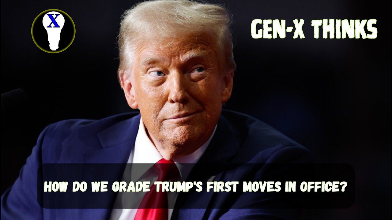 Gen-X Thinks: How Do We Grade Trump's First Moves In Office?
