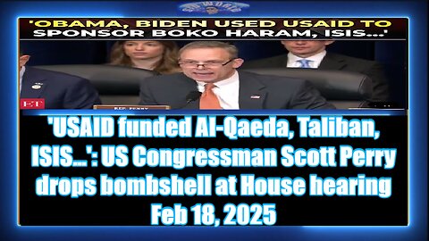 'USAID funded Al-Qaeda, Taliban, ISIS…' US Congressman Scott Perry drops bombshell at House hearing