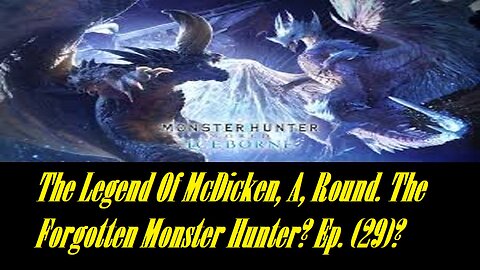 The Legend Of McDicken, A, Round. The Forgotten Monster Hunter? Ep. (29)? #monsterhunterworld