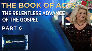 The Book of Acts: The Relentless Advance of the Gospel, Part 6