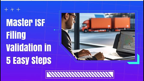 Mastering ISF Filing Validation: Your Key to Smooth Cargo Clearance