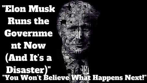 "Elon Musk Runs the Government Now (And It’s a Disaster)"