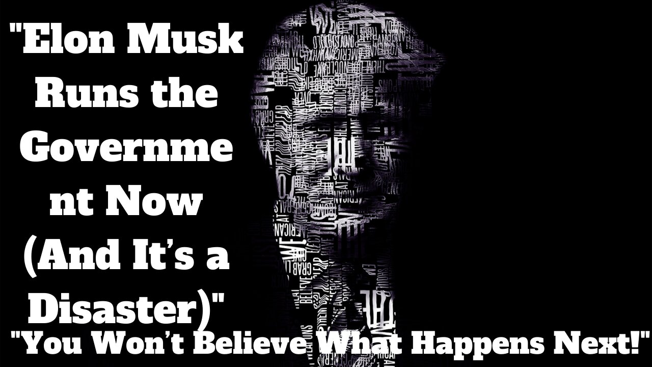 "Elon Musk Runs the Government Now (And It’s a Disaster)"