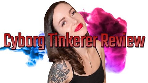 Cyborg Tinkerer Review