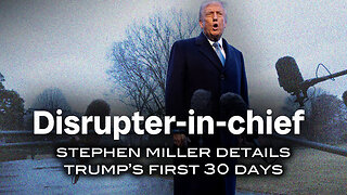 Distrupter-in-Chief - Stephen Miller Details Trump's First 30 Days