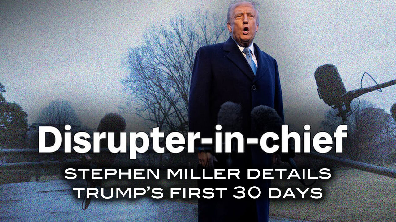 Distrupter-in-Chief - Stephen Miller Details Trump's First 30 Days