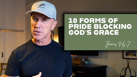 10 Forms of Pride Blocking God’s Grace | James 4:6-7