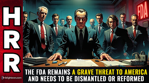 The FDA remains a grave THREAT to America and needs to be dismantled or reformed