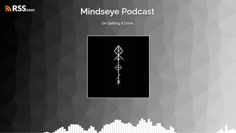 Mindseye Podcasts: On getting it done