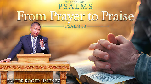 From Prayer to Praise (Psalm 28) | Pastor Roger Jimenez