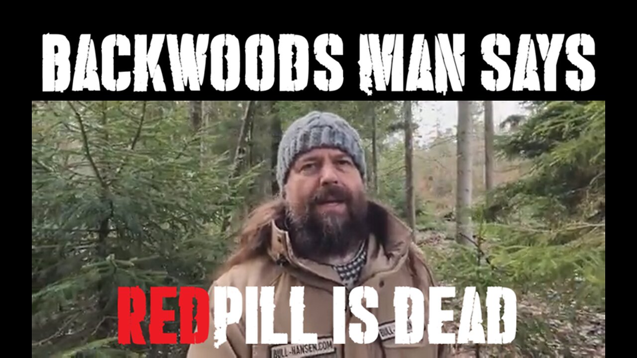 Backwoods lumberjack says..."THE REDPILL is dead"