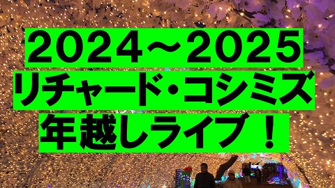 ２０２４～２０２５ リチャード・コシミズ 年越しライブ！