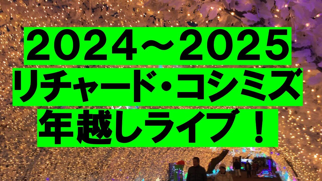 ２０２４～２０２５ リチャード・コシミズ 年越しライブ！