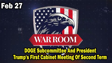 Bannons War Room Update Feb 27 : DOGE Subcommittee And President Trump's First Cabinet Meeting Of Second Term