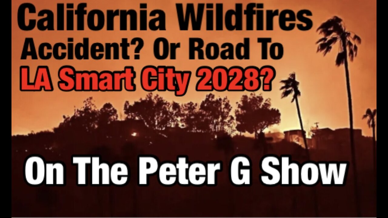 LA Wildfires! Accident Or Path To Smart City 2028? On The Peter G Show. 01/15/2025. Show # 280
