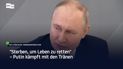 "Sterben, um Leben zu retten" – Putin kämpft mit den Tränen