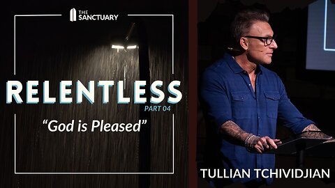 God is Pleased | Tullian Tchividjian | "Relentless, Part 04"