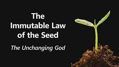 2025-01-26 - The Immutable Law of the Seed - 01 - The Unchanging God