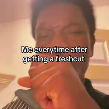 Me every time after getting a fresh cut