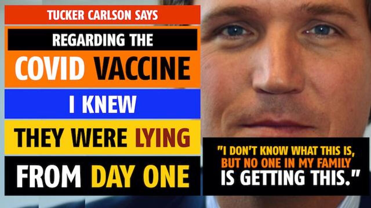 I knew they were lying about the COVID vaccine from day one, says Tucker Carlson