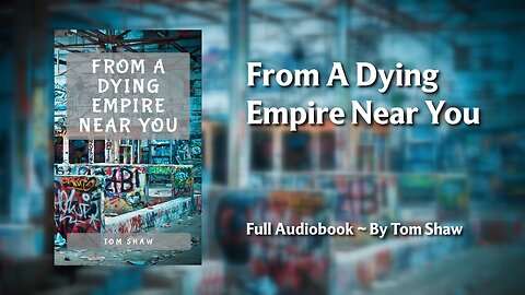 From A Dying Empire Near You [Full Audiobook]