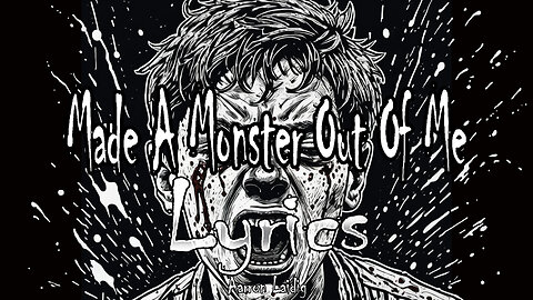 Made a monster out of me lyrics video