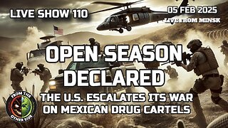 LIVE SHOW 110: OPEN SEASON DECLARED: THE U.S. ESCALATES ITS WAR ON MEXICAN DRUG CARTELS