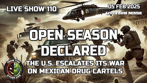 LIVE SHOW 110: OPEN SEASON DECLARED: THE U.S. ESCALATES ITS WAR ON MEXICAN DRUG CARTELS